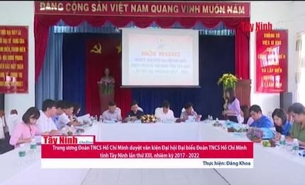 [Video] Trung ương Đoàn Thanh niên Cộng sản Hồ Chí Minh:  Duyệt văn kiện Đại hội đại biểu Đoàn TNCS Hồ Chí Minh tỉnh Tây Ninh lần thứ XIII, nhiệm kỳ 2017-2022