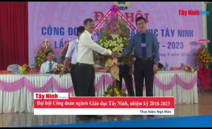 Đại hội Công đoàn ngành Giáo dục Tây Ninh, nhiệm kỳ 2018-2023