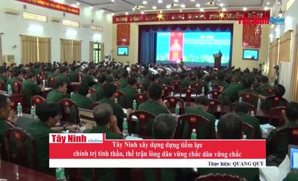 Tây Ninh xây dựng dựng tiềm lực chính trị tinh thần, thế trận lòng dân vững chắc