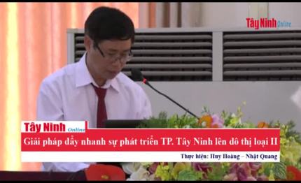 Giải pháp đẩy nhanh sự phát triển TP.Tây Ninh lên đô thị loại II