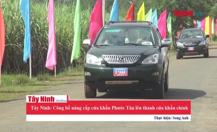 Tây Ninh: Khai trương Cửa khẩu chính Phước Tân