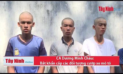 CA Dương Minh Châu: Bắt khẩn cấp các đối tượng cướp xe mô tô