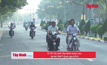 8.747 thí sinh Tây Ninh bước vào kỳ thi THPT Quốc gia 2019