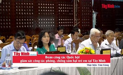 Đoàn công tác của Quốc hội giám sát công tác phòng, chống xâm hại trẻ em tại Tây Ninh