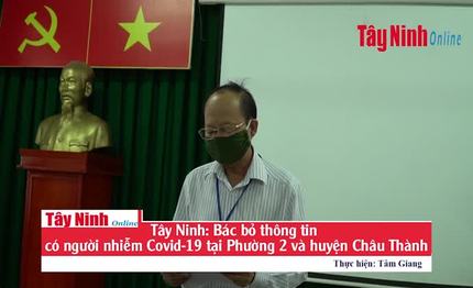 Tây Ninh: Bác bỏ thông tin có người nhiễm Covid-19 tại Phường 2 và huyện Châu Thành