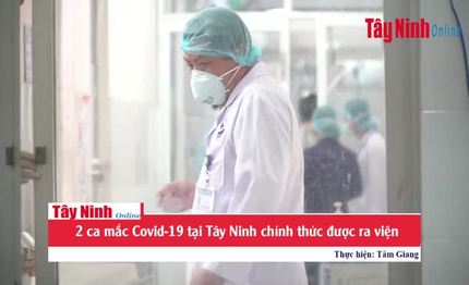 2 ca mắc Covid-19 tại Tây Ninh chính thức được ra viện