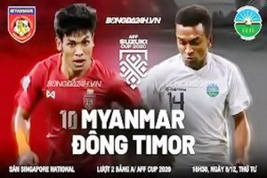 Trực tiếp Myanmar - Timor Leste Bảng A AFF Suzuki Cup 2020