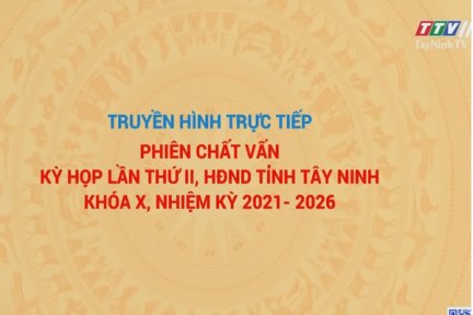 Phiên Chất vấn và trả lời chất vấn tại kỳ họp thứ Hai, HĐND tỉnh Tây Ninh khóa X, nhiệm kỳ 2021-2026.