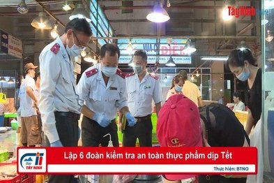 Lập 6 đoàn kiểm tra an toàn thực phẩm dịp Tết