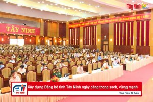 Xây dựng Đảng bộ tỉnh Tây Ninh ngày càng trong sạch, vững mạnh
