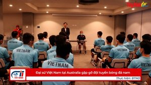 Đại sứ Việt Nam tại Australia gặp gỡ đội tuyển bóng đá nam