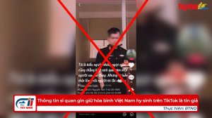 Thông tin sĩ quan gìn giữ hòa bình Việt Nam hy sinh trên TikTok là tin giả