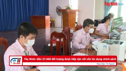 Tây Ninh: Gần 27.000 đối tượng được tiếp cận với vốn tín dụng chính sách