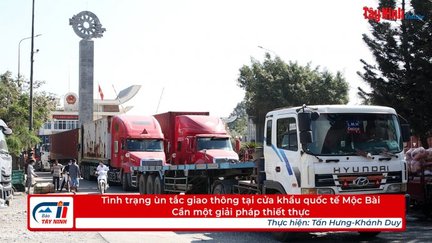 Tình trạng ùn tắc giao thông tại cửa khẩu quốc tế Mộc Bài cần một giải pháp thiết thực