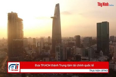 Đưa TP.HCM thành Trung tâm tài chính quốc tế