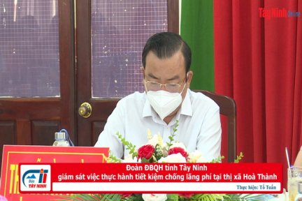 Đoàn ĐBQH tỉnh Tây Ninh giám sát việc thực hành tiết kiệm chống lãng phí tại thị xã Hoà Thành