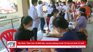 Tây Ninh: Tiêm hơn 18.800 liều vaccine phòng Covid-19 cho trẻ dưới 12 tuổi