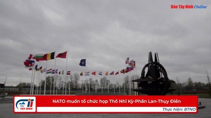 NATO muốn tổ chức họp Thổ Nhĩ Kỳ-Phần Lan-Thụy Điển