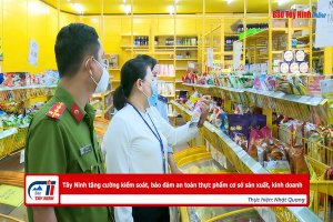 Tây Ninh tăng cường kiểm soát, bảo đảm an toàn thực phẩm cơ sở sản xuất, kinh doanh
