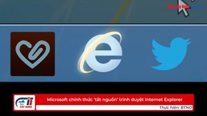 Microsoft chính thức ‘tắt nguồn’ trình duyệt Internet Explorer