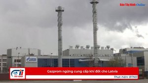 Gazprom ngừng cung cấp khí đốt cho Latvia