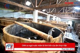 CNN ca ngợi nước mắm là linh hồn của ẩm thực Việt