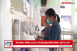 Tây Ninh: Nhiều cơ sở y tế công lập thiếu thuốc, vật tư y tế