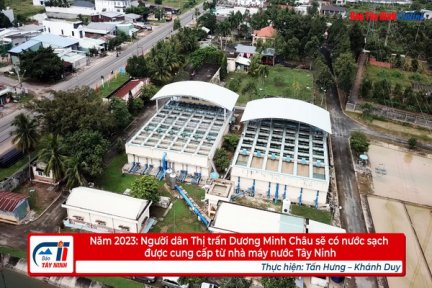 Năm 2023: Người dân Thị trấn Dương Minh Châu sẽ có nước sạch được cung cấp từ nhà máy nước Tây Ninh