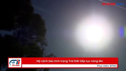 Mỹ cảnh báo tình trạng Trái Đất tiếp tục nóng lên