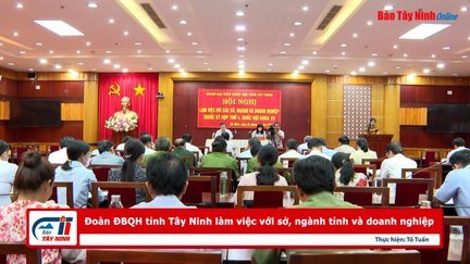 Đoàn ĐBQH tỉnh Tây Ninh làm việc với sở, ngành tỉnh và doanh nghiệp