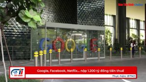 Google, Facebook, Netflix… nộp 1.200 tỷ đồng tiền thuế
