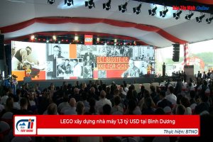 LEGO xây dựng nhà máy 1,3 tỷ USD tại Bình Dương