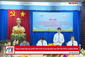 Tăng cường hợp tác phát triển kinh tế-xã hội giữa hai tỉnh Tây Ninh và Bình Phước