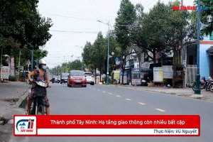 Thành phố Tây Ninh: Hạ tầng giao thông còn nhiều bất cập