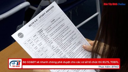 Bộ GD&ĐT sẽ nhanh chóng phê duyệt cho các cơ sở tổ chức thi IELTS, TOEFL