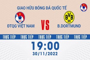 Trực tiếp Việt Nam-Borussia Dortmund | Giao hữu quốc tế