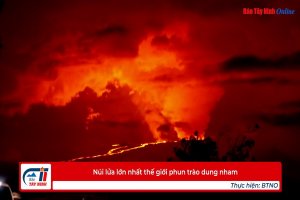 Núi lửa lớn nhất thế giới phun trào dung nham