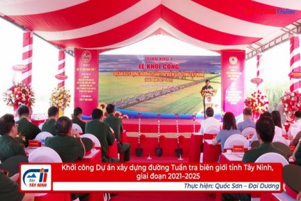 Khởi công Dự án xây dựng đường Tuần tra biên giới tỉnh Tây Ninh, giai đoạn 2021–2025