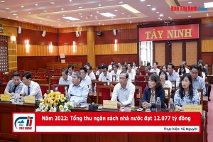 Tây Ninh: Năm 2022, tổng thu ngân sách nhà nước đạt 12.077 tỷ đồng