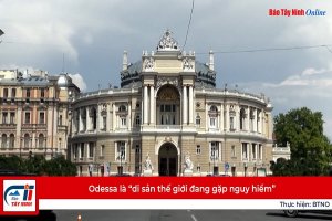 Odessa là “di sản thế giới đang gặp nguy hiểm”