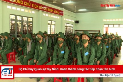 Bộ Chỉ huy Quân sự Tây Ninh: Hoàn thành công tác tiếp nhận tân binh