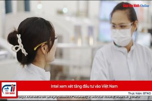 Intel xem xét tăng đầu tư vào Việt Nam