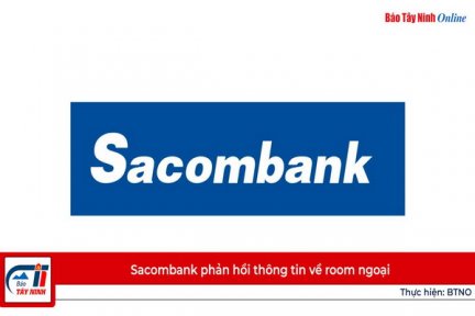 Sacombank phản hồi thông tin về room ngoại