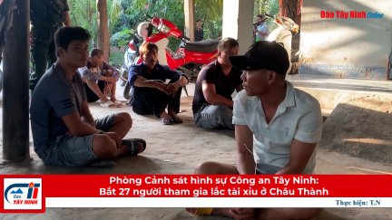 Phòng Cảnh sát hình sự Công an Tây Ninh: Bắt 27 người tham gia lắc tài xỉu ở Châu Thành