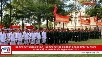 Bộ Chỉ huy Quân sự tỉnh – Bộ Chỉ huy bộ đội Biên phòng tỉnh Tây Ninh: tổ chức lễ ra quân huấn luyện năm 2023