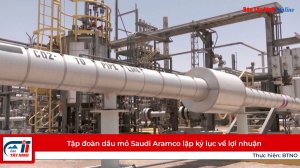 Tập đoàn dầu mỏ Saudi Aramco lập kỷ lục về lợi nhuận
