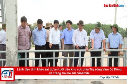 Lãnh đạo tỉnh khảo sát dự án tưới tiêu khu vực phía Tây sông Vàm Cỏ Đông và Trang trại bò sữa Vinamilk