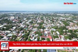 Tây Ninh: Điều chỉnh giá tiêu thụ nước sạch sinh hoạt khu vực đô thị