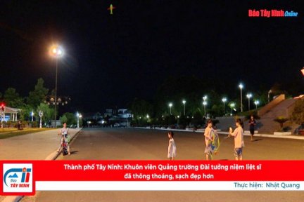 Thành phố Tây Ninh: Khuôn viên Quảng trường Đài tưởng niệm liệt sĩ đã thông thoáng, sạch đẹp hơn