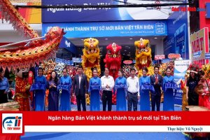 Ngân hàng Bản Việt khánh thành trụ sở mới tại Tân Biên